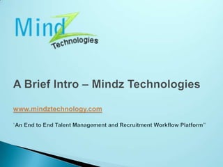 A Brief Intro – Mindz Technologieswww.mindztechnology.com“An End to End Talent Management and Recruitment Workflow Platform” 