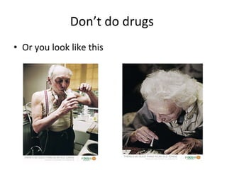 Don’t do drugs  Or you look like this 