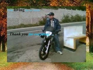 For  loving  me so much  … Thank you  for everything….  