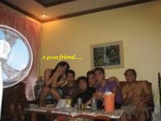 A great  friend ….. 