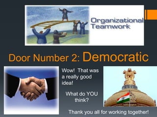 Door Number 2: Democratic
         Wow! That was
         a really good
         idea!

          What do YOU
            think?

           Thank you all for working together!
 