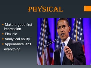 Physical
 Make a good first
 impression
 Flexible
 Analytical ability
 Appearance isn‘t
 everything
 