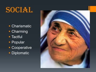 Social
   Charismatic
   Charming
   Tactful
   Popular
   Cooperative
   Diplomatic
 