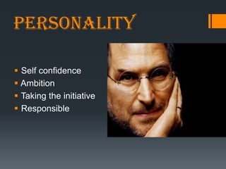Personality

 Self confidence
 Ambition
 Taking the initiative
 Responsible
 