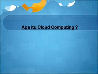 Apa itu Cloud Computing ?
 