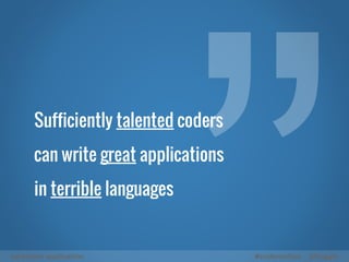Sufficiently talented coders 
can write great applications 
in terrible languages 
awesome application #codemotion @liuggio 
 