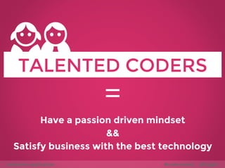 TALENTED CODERS 
= 
Have a passion driven mindset 
&& 
Satisfy business with the best technology 
awesome application #codemotion @liuggio 
 