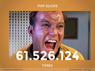 PHP SUCKS 
61.526.124 
TIMES 
awesome application #codemotion @liuggio 
 