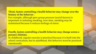 Third, factors controlling a health behavior may change over the
history of the behavior .
For example, although peer grou...