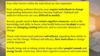 Four other factors within the individual are also important.
First, adopting wellness lifestyles may require individuals t...