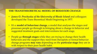 THE TRANSTHEORETICAL MODEL OF BEHAVIOR CHANGE
• James O. Prochaska of the University of Rhode Island and colleagues
develo...
