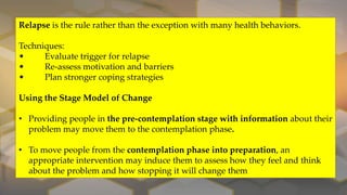 Interventions designed to get people to make explicit commitments
as to when and how they will change their behavior can b...