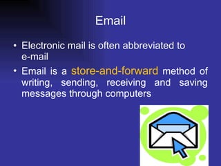 Email Electronic mail is often abbreviated to  e-mail  Email is a  store-and-forward  method of writing, sending, receiving and saving messages through computers   
