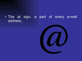 The at sign, a part of every e-mail address. 