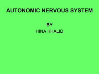 AUTONOMIC NERVOUS SYSTEM
BY
HINA KHALID
 