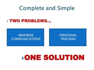 Complete and SimpleTWO PROBLEMS…PERSONNEL TRACKINGMINEWIDE COMMUNICATIONSONE SOLUTION