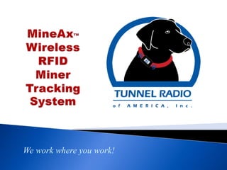 MineAx™Wireless RFIDMiner Tracking System We work where you work! 