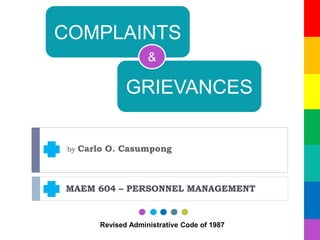 GRIEVANCES
by Carlo O. Casumpong
MAEM 604 – PERSONNEL MANAGEMENT
COMPLAINTS
&
Revised Administrative Code of 1987
 