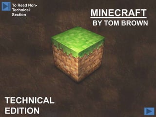 To Read Non-
 Technical
 Section        MINECRAFT
                BY TOM BROWN




TECHNICAL
EDITION
 