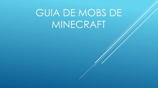 GUIA DE MOBS DE 
MINECRAFT 
 