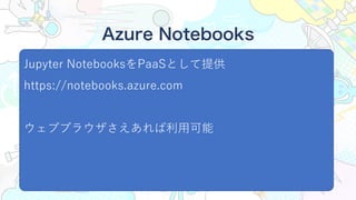 Jupyter NotebooksPaaSȤṩ
https://notebooks.azure.com
֥֥饦?
Azure Notebooks
 