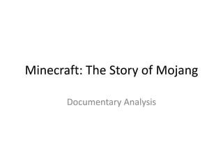 Minecraft: The Story of Mojang
Documentary Analysis

 