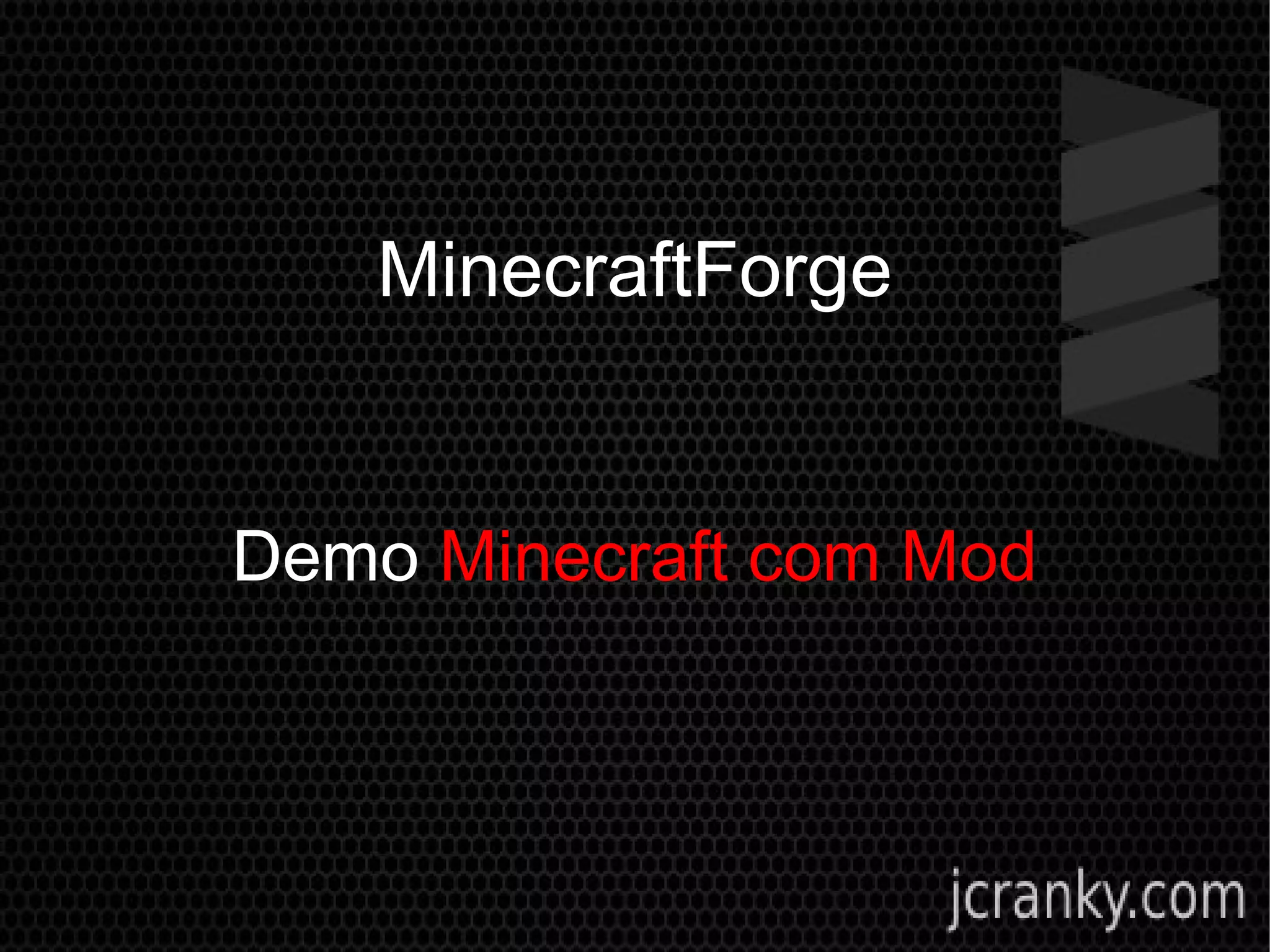 MinecraftForge
Demo Minecraft com Mod
 