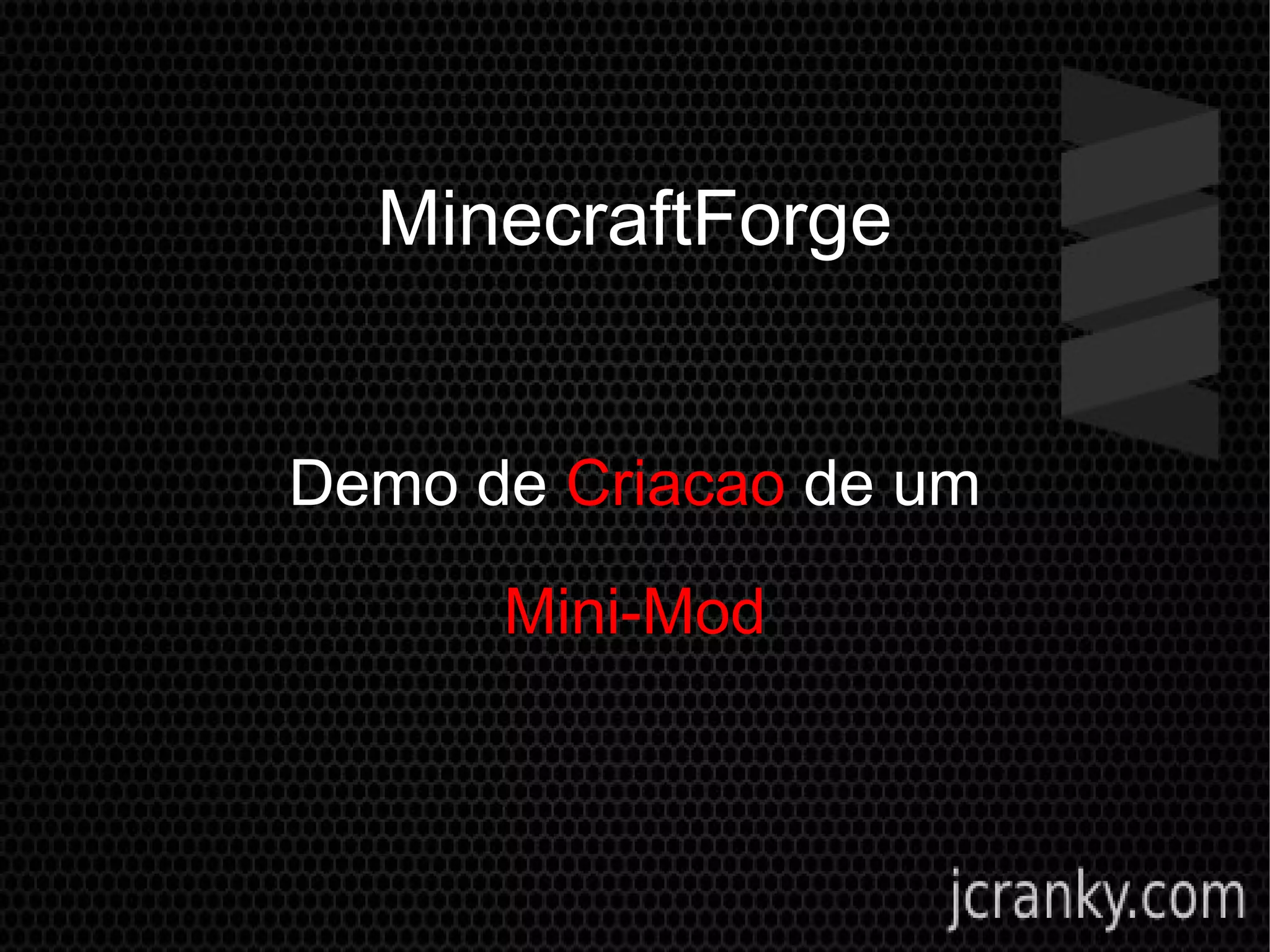 MinecraftForge
Demo de Criacao de um
Mini-Mod
 
