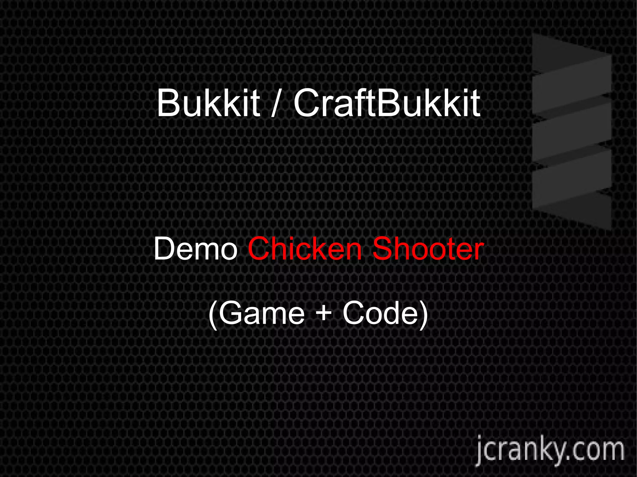 Bukkit / CraftBukkit
Demo Chicken Shooter
(Game + Code)
 