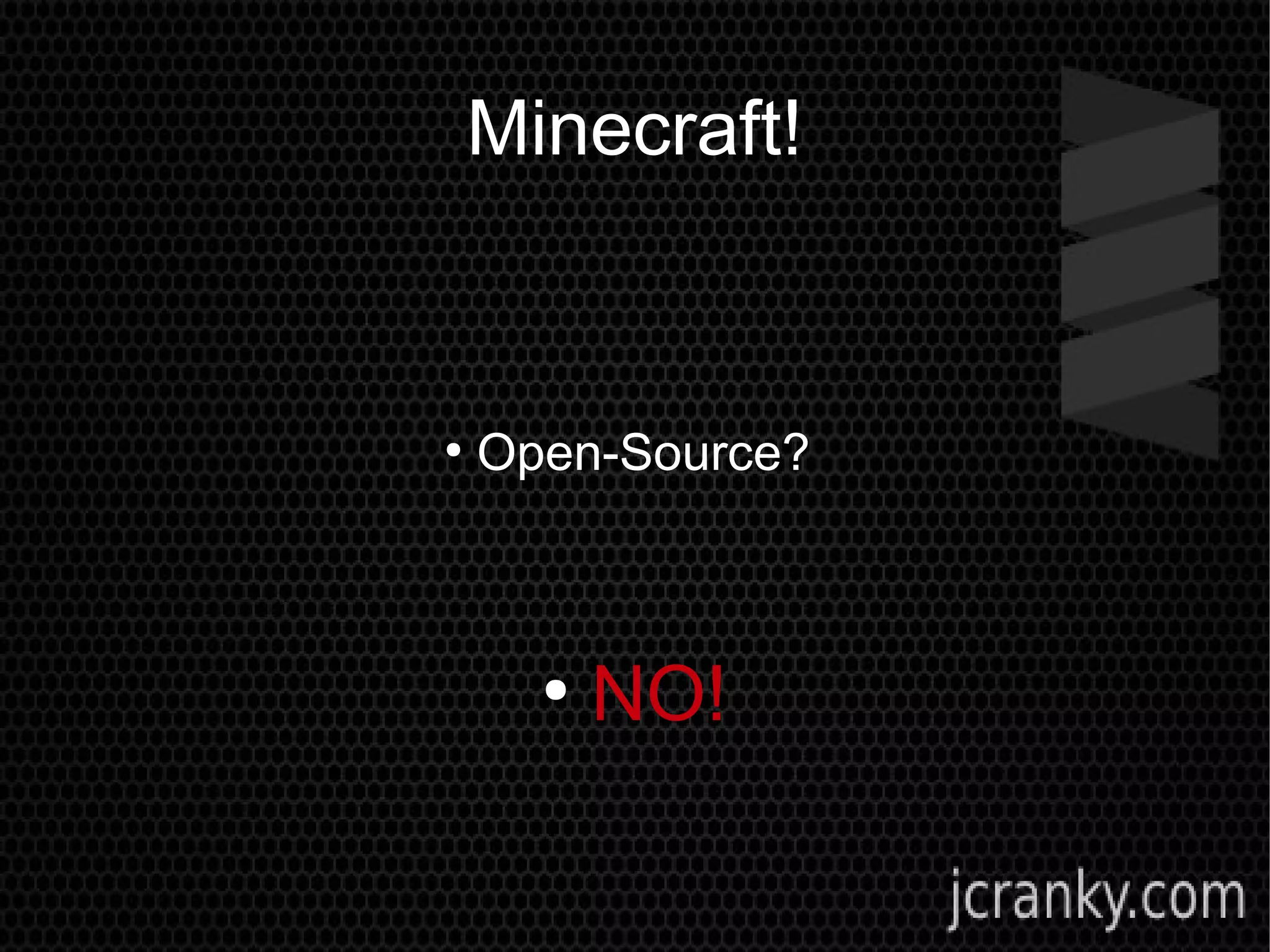 Minecraft!
●
Open-Source?
●
NO!
 