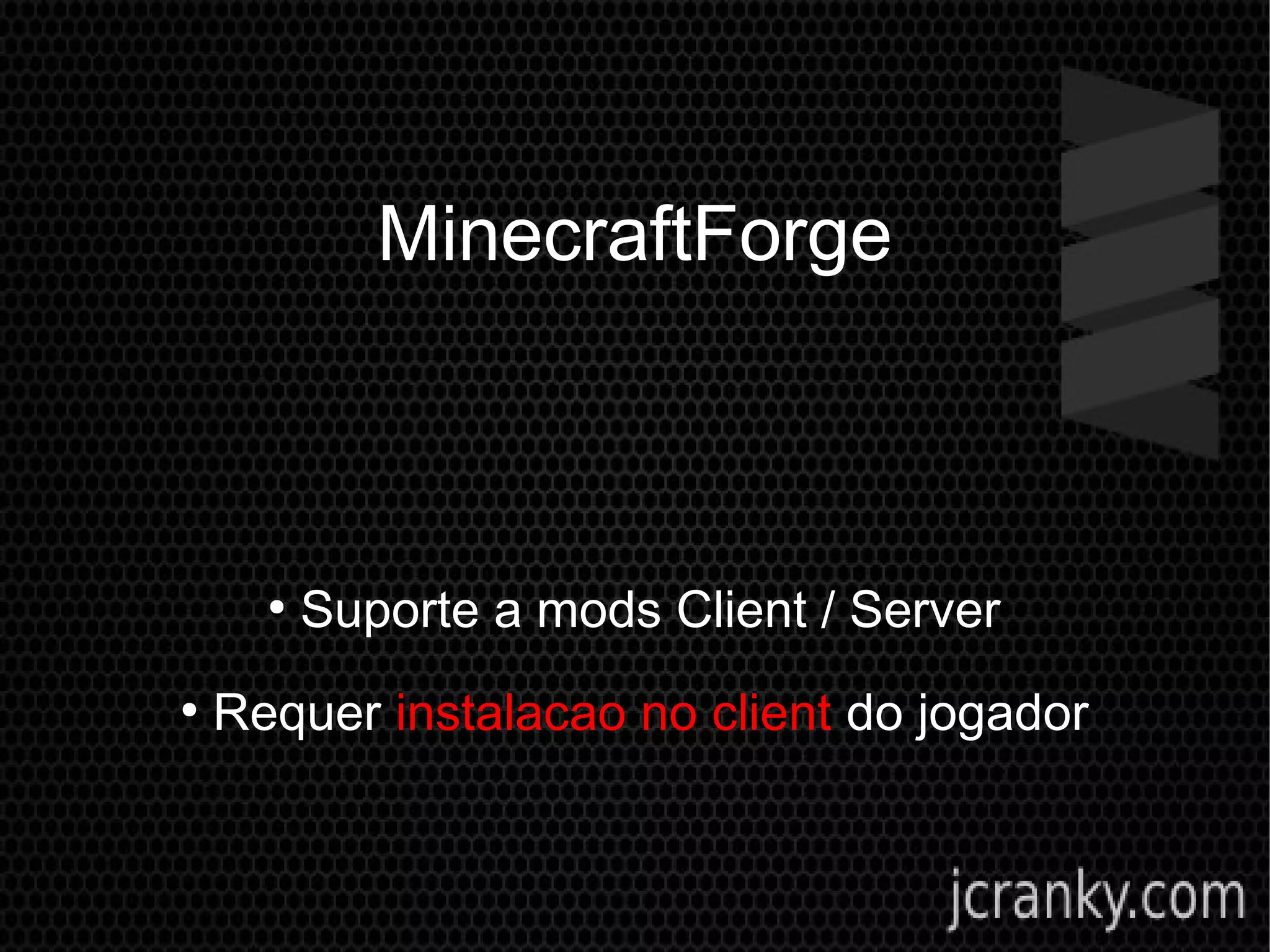 MinecraftForge
●
Suporte a mods Client / Server
●
Requer instalacao no client do jogador
 