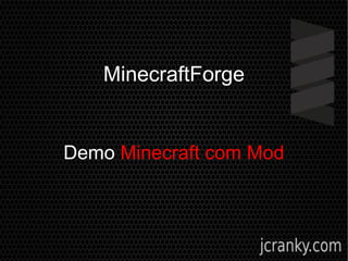 MinecraftForge
Demo Minecraft com Mod
 