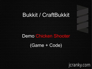 Bukkit / CraftBukkit
Demo Chicken Shooter
(Game + Code)
 