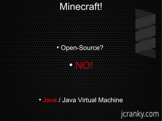 Minecraft!
●
Open-Source?
●
NO!
●
Java / Java Virtual Machine
 