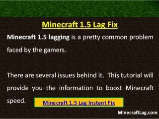 Minecraft 1.5 Lag Instant Fix
 