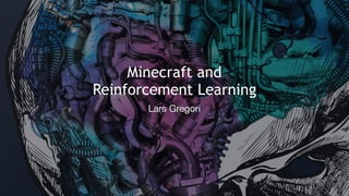 Minecraft and 
Reinforcement Learning
Lars Gregori
 