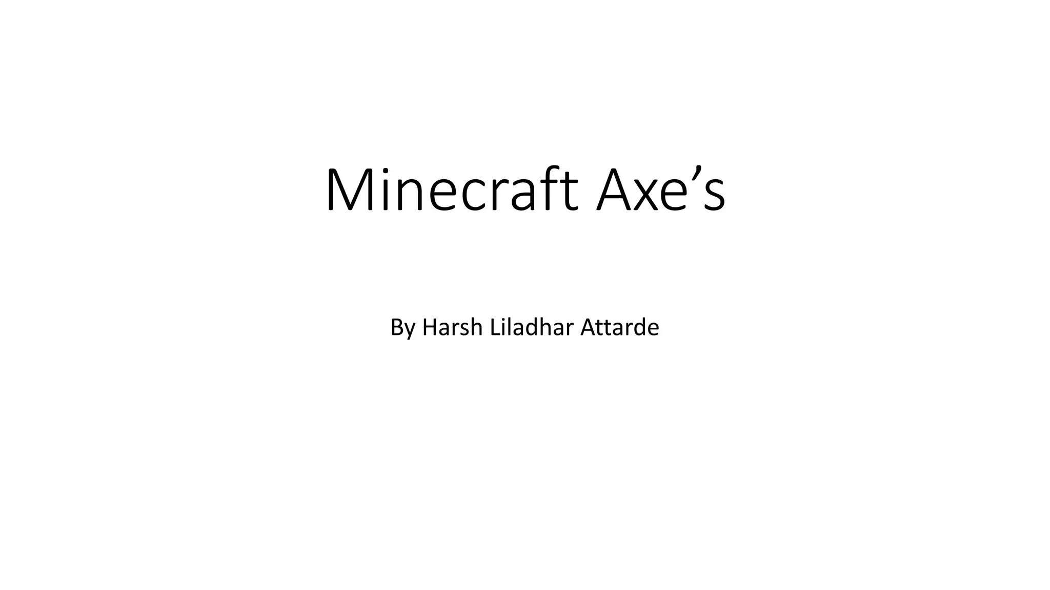 Minecraft Axe’s
By Harsh Liladhar Attarde