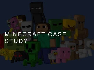 MINECRAF T CASE 
STUDY 
 