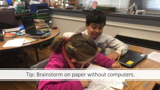 Tip: Brainstorm on paper without computers.
 