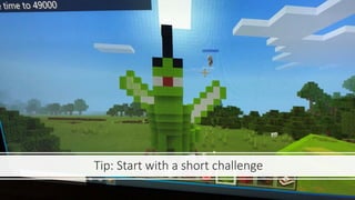 Tip: Start with a short challenge
 