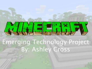 Emerging Technology Project
By: Ashley Cross
 