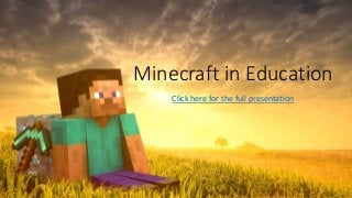 Minecraft in Education
Click here for the full presentation
 