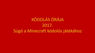 KÓDOLÁS ÓRÁJA
2017.
Súgó a Minecraft kódolós játékához
 