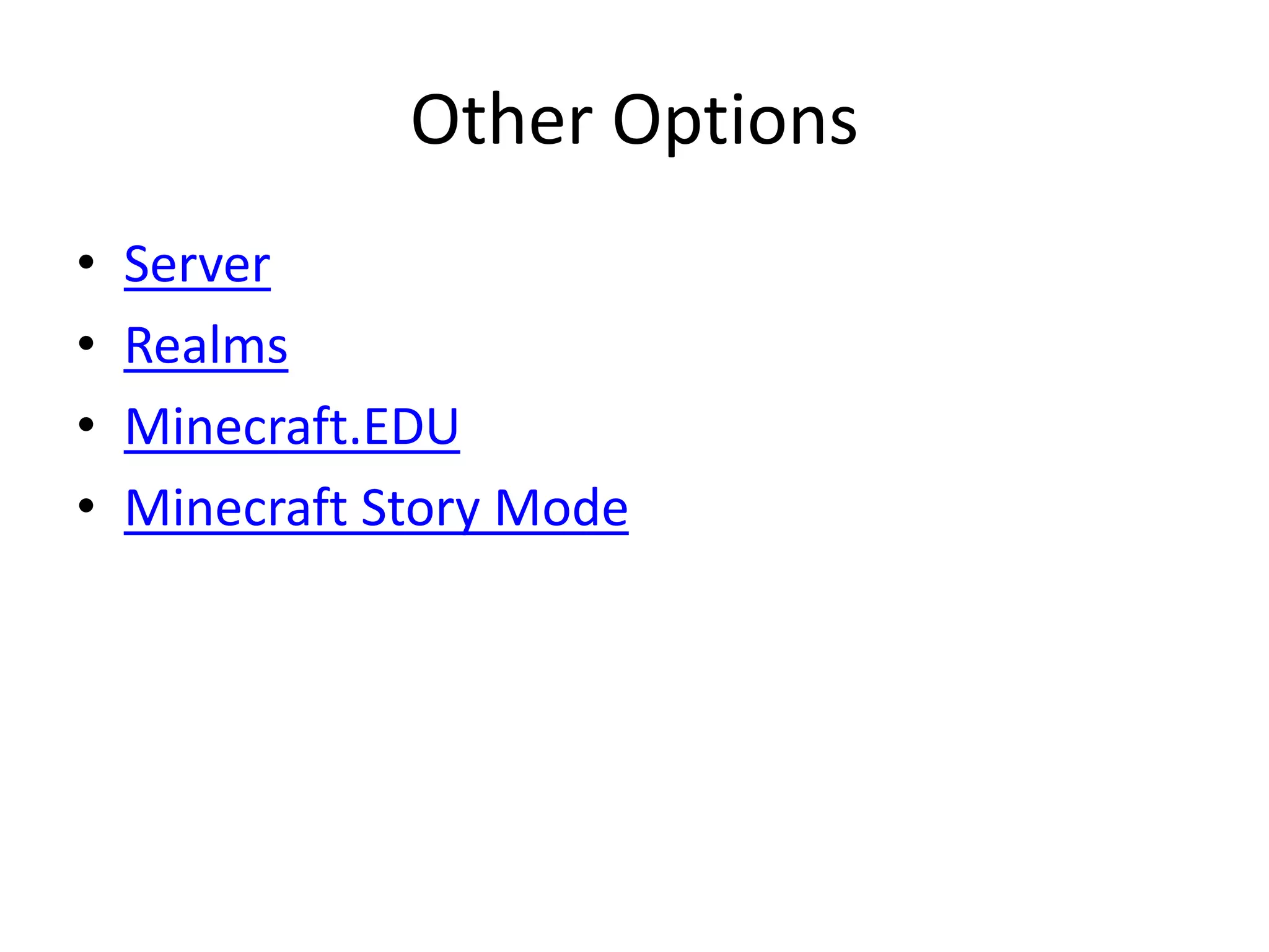Other Options
• Server
• Realms
• Minecraft.EDU
• Minecraft Story Mode
 