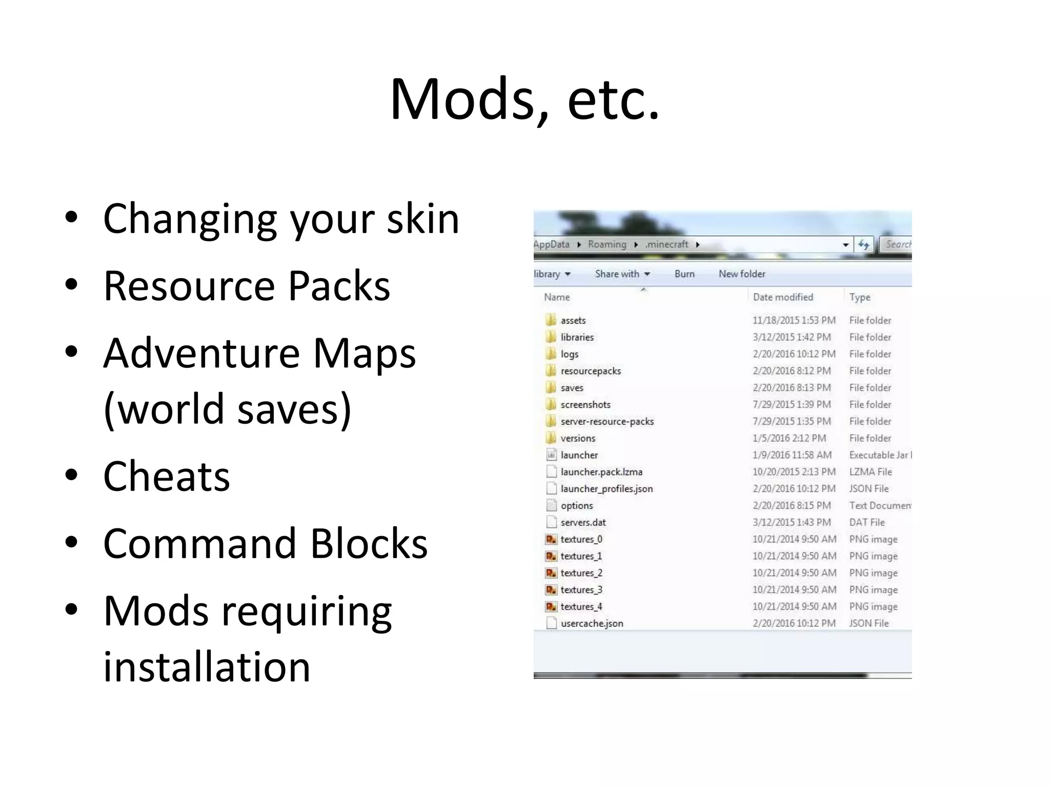 Mods, etc.
• Changing your skin
• Resource Packs
• Adventure Maps
(world saves)
• Cheats
• Command Blocks
• Mods requiring
installation
 