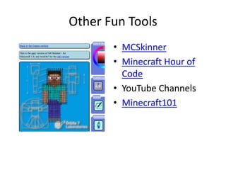Other Fun Tools
• MCSkinner
• Minecraft Hour of
Code
• YouTube Channels
• Minecraft101
 