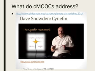 What do cMOOCs address?
■ http://www.slideshare.net/vances/plenary-ahmedabad2014
Vance Stevens on Gamification in TPD at MM7 2015
 