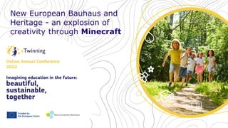 European School Education Platform
eTwinning Annual Conference
New European Bauhaus and
Heritage - an explosion of
creativity through Minecraft
 