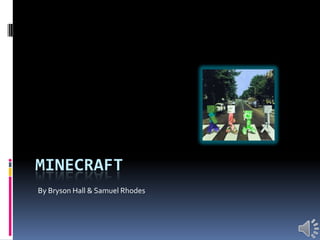 MINECRAFT
By Bryson Hall & Samuel Rhodes
 