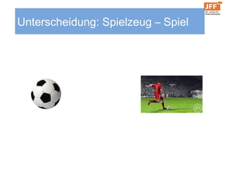 Unterscheidung: Spielzeug – Spiel
 